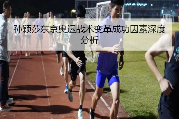 孙颖莎东京奥运战术变革成功因素深度分析